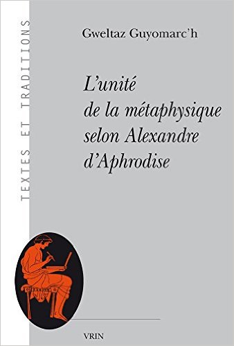 Gweltaz Guyomarc'h, L’unité de la métaphysique selon Alexandre d’Aphrodise