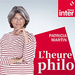 France inter - L'heure philo - Patricia Martin